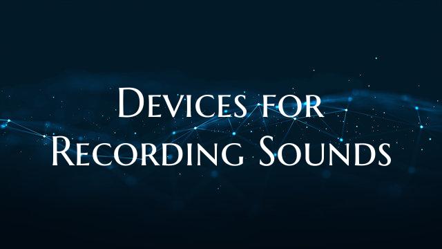 Devices for Recording Sounds