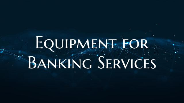 Equipment for Banking Services